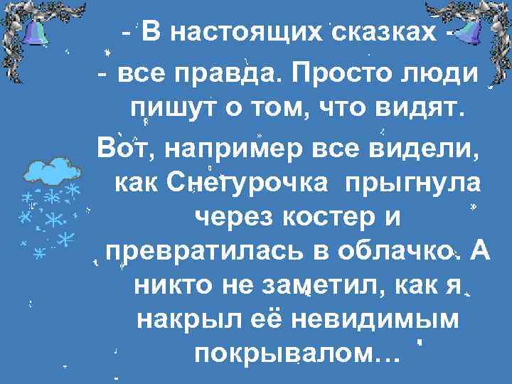 - В настоящих сказках - все правда. Просто люди пишут о том, что видят.