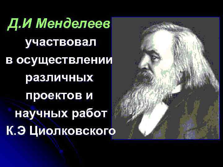 Д. И Менделеев участвовал в осуществлении различных проектов и научных работ К. Э Циолковского