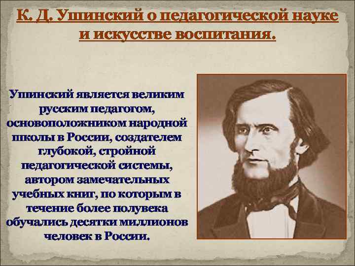 К. Д. Ушинский о педагогической науке и искусстве воспитания. Ушинский является великим русским педагогом,