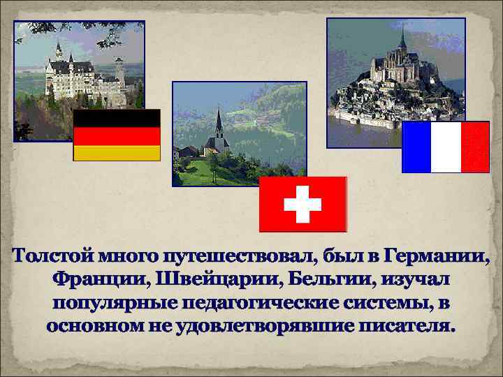 Толстой много путешествовал, был в Германии, Франции, Швейцарии, Бельгии, изучал популярные педагогические системы, в