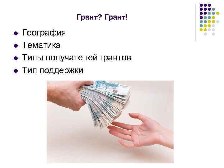 Грант? Грант! l l География Тематика Типы получателей грантов Тип поддержки 