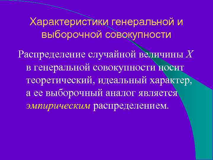 Характеристики генеральной и выборочной совокупности Распределение случайной величины Х в генеральной совокупности носит теоретический,