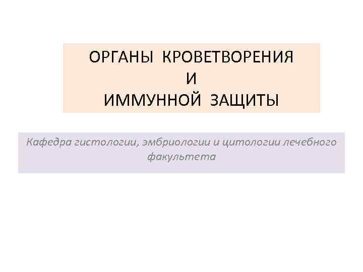 ОРГАНЫ КРОВЕТВОРЕНИЯ И ИММУННОЙ ЗАЩИТЫ Кафедра гистологии, эмбриологии и цитологии лечебного факультета 