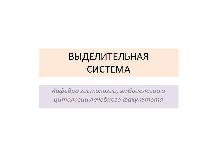 ВЫДЕЛИТЕЛЬНАЯ СИСТЕМА Кафедра гистологии, эмбриологии и цитологии лечебного факультета 