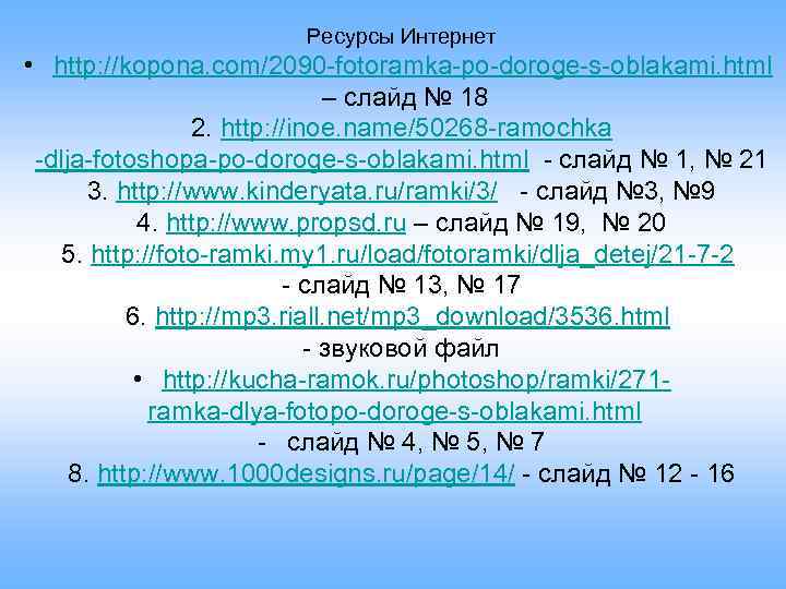 Ресурсы Интернет • http: //kopona. com/2090 -fotoramka-po-doroge-s-oblakami. html – слайд № 18 2. http: