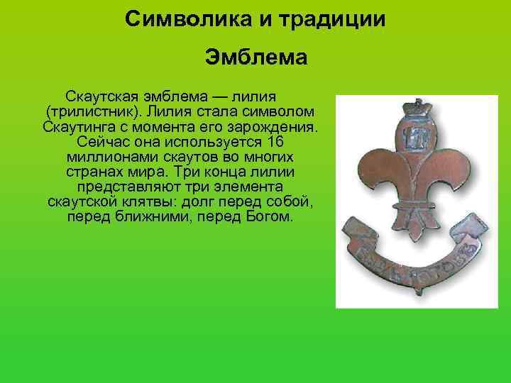 Символика и традиции Эмблема Скаутская эмблема — лилия (трилистник). Лилия стала символом Скаутинга с