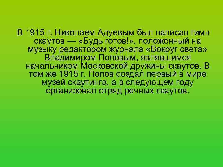 В 1915 г. Николаем Адуевым был написан гимн скаутов — «Будь готов!» , положенный