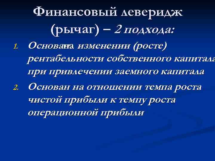 Финансовый леверидж (рычаг) – 2 подхода: 1. 2. Основан изменении (росте) на рентабельности собственного