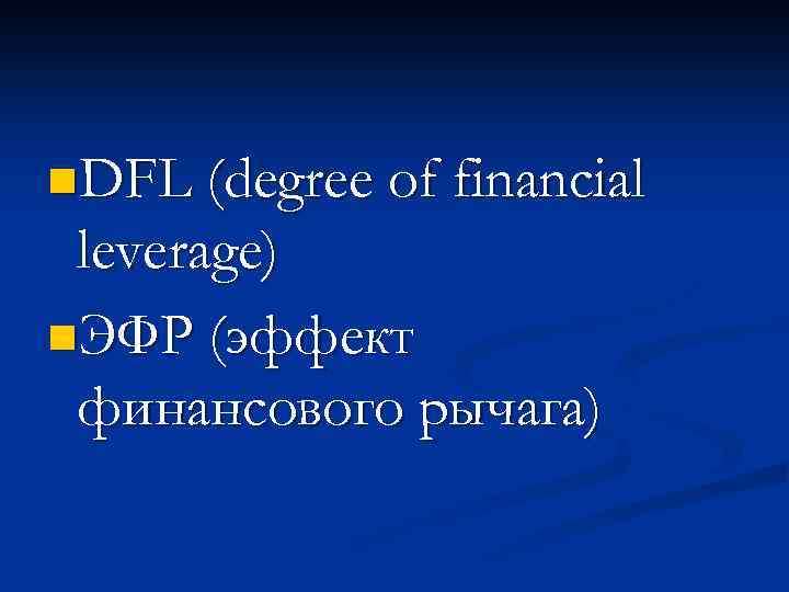 n. DFL (degree of financial leverage) n. ЭФР (эффект финансового рычага) 