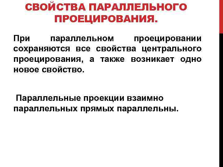 СВОЙСТВА ПАРАЛЛЕЛЬНОГО ПРОЕЦИРОВАНИЯ. При параллельном проецировании сохраняются все свойства центрального проецирования, а также возникает