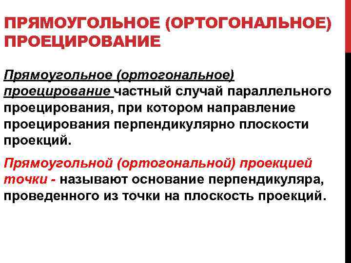 ПРЯМОУГОЛЬНОЕ (ОРТОГОНАЛЬНОЕ) ПРОЕЦИРОВАНИЕ Прямоугольное (ортогональное) проецирование частный случай параллельного проецирования, при котором направление проецирования