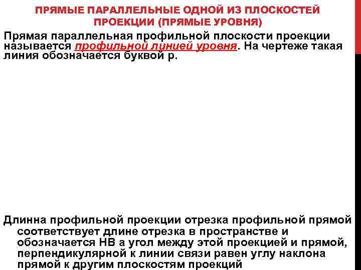ПРЯМЫЕ ПАРАЛЛЕЛЬНЫЕ ОДНОЙ ИЗ ПЛОСКОСТЕЙ ПРОЕКЦИИ (ПРЯМЫЕ УРОВНЯ) Прямая параллельная профильной плоскости проекции называется