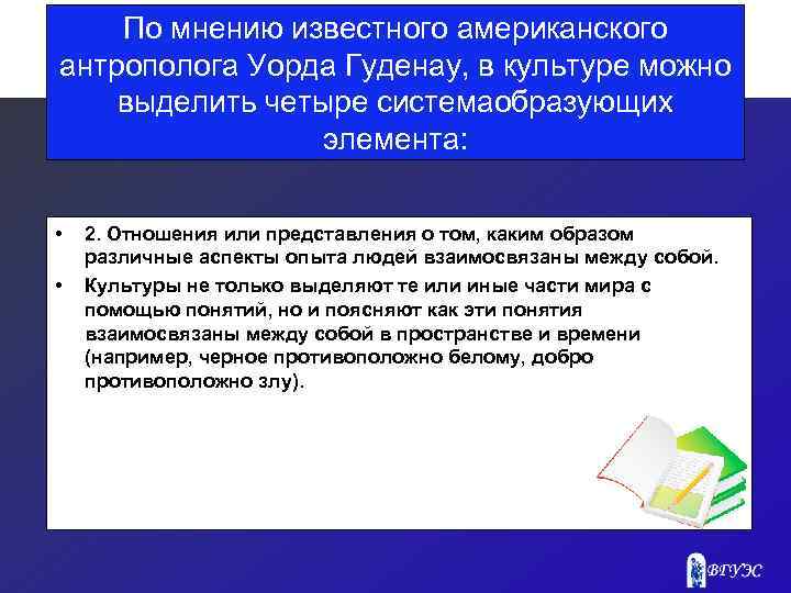По мнению известного американского антрополога Уорда Гуденау, в культуре можно выделить четыре системаобразующих элемента: