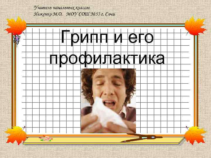 Учитель начальных классов Ивженко М. О. МОУ СОШ № 53 г. Сочи Грипп и