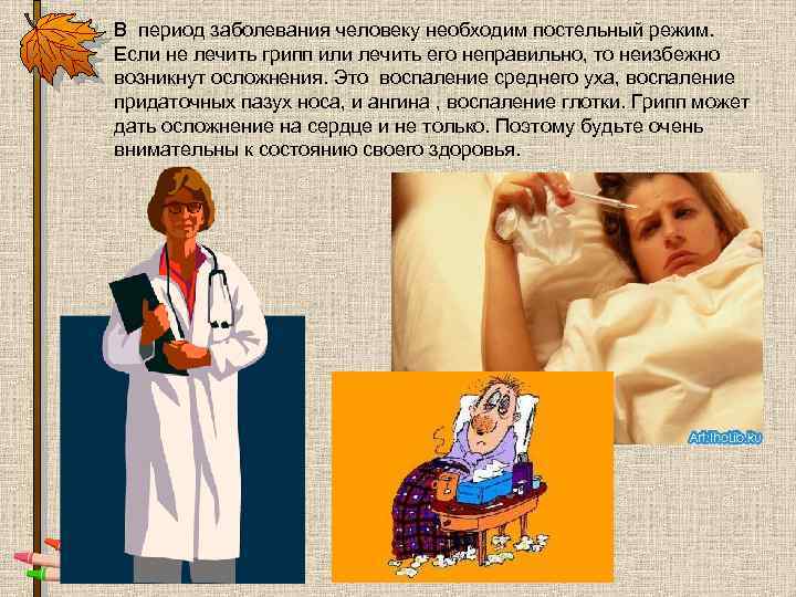 В период заболевания человеку необходим постельный режим. Если не лечить грипп или лечить его