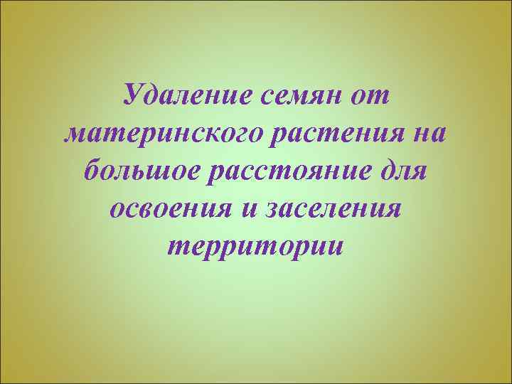 Удаление семян от материнского растения на большое расстояние для освоения и заселения территории 
