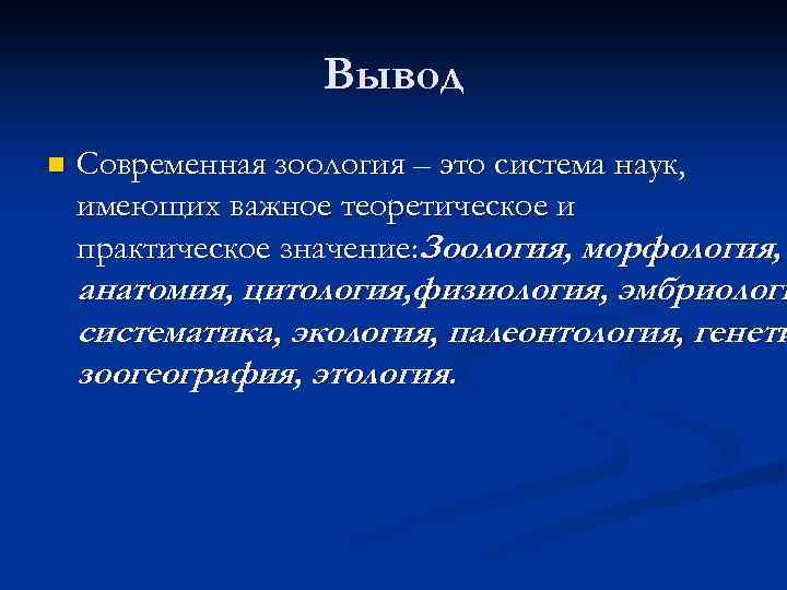 Вывод n Современная зоология – это система наук, имеющих важное теоретическое и практическое значение: