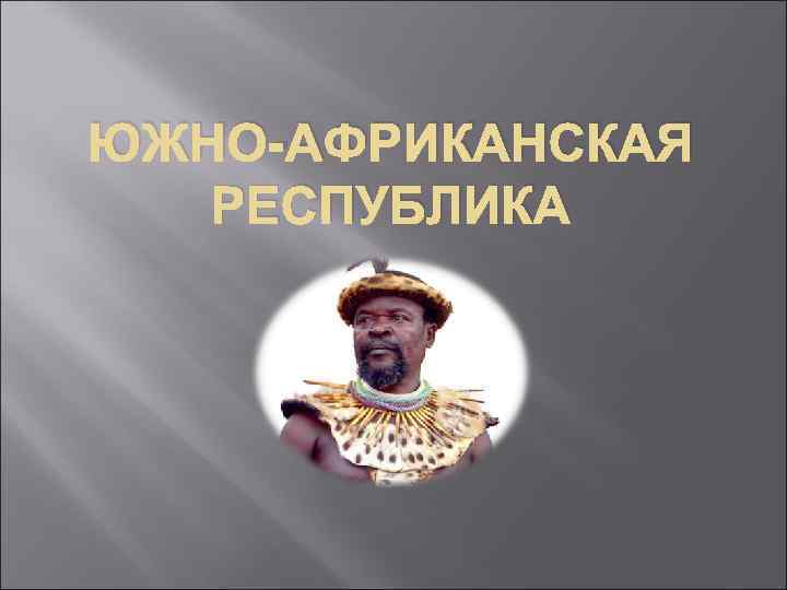 ЮЖНО-АФРИКАНСКАЯ РЕСПУБЛИКА 