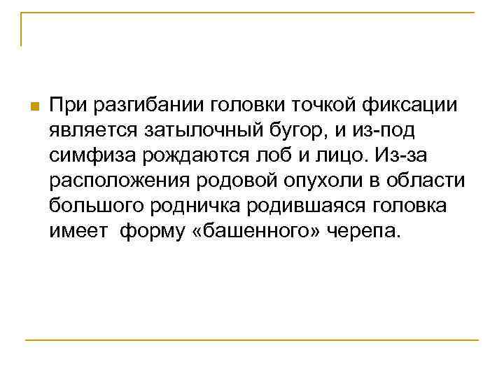 n При разгибании головки точкой фиксации является затылочный бугор, и из под симфиза рождаются