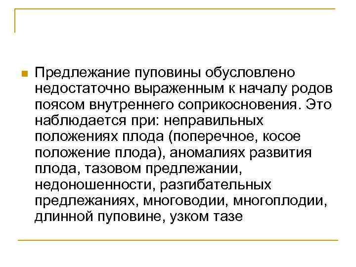 n Предлежание пуповины обусловлено недостаточно выраженным к началу родов поясом внутреннего соприкосновения. Это наблюдается