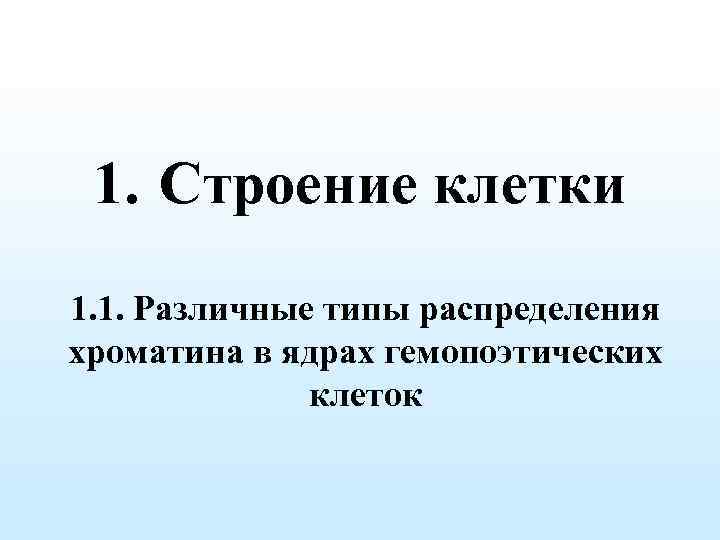 1. Строение клетки 1. 1. Различные типы распределения хроматина в ядрах гемопоэтических клеток 