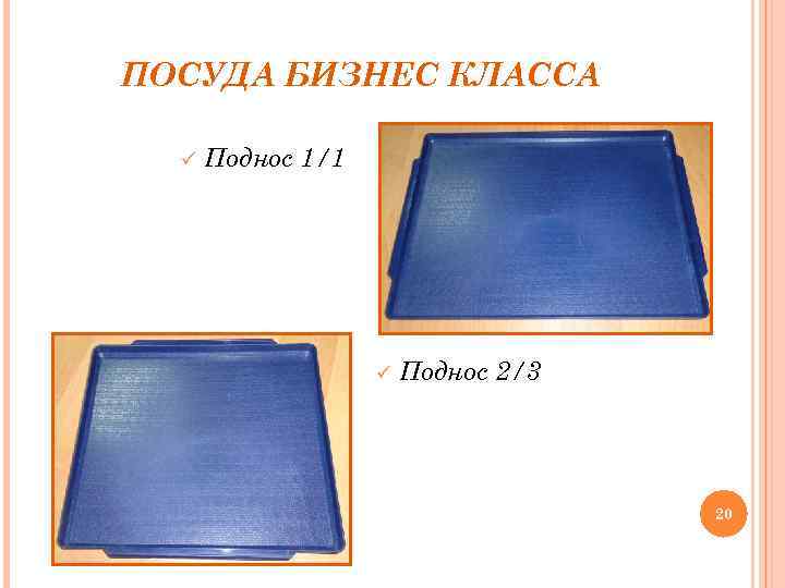 ПОСУДА БИЗНЕС КЛАССА ü Поднос 1/1 ü Поднос 2/3 20 