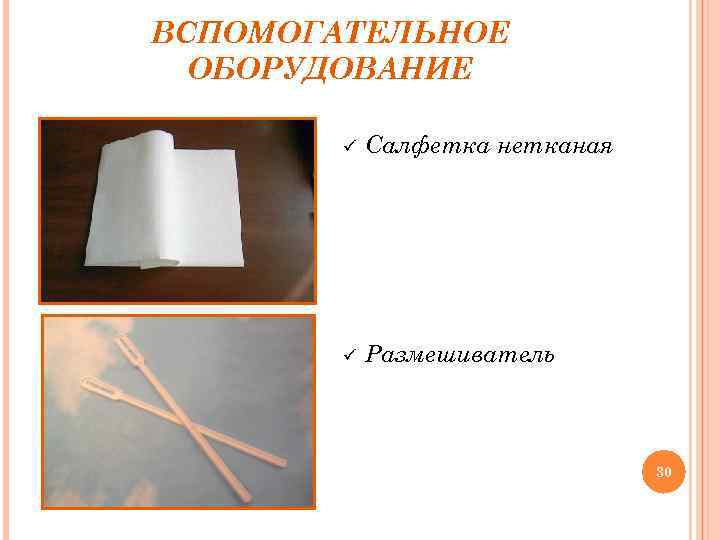 ВСПОМОГАТЕЛЬНОЕ ОБОРУДОВАНИЕ ü Салфетка нетканая ü Размешиватель 30 