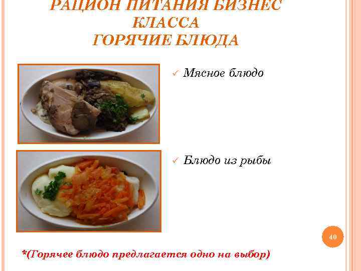РАЦИОН ПИТАНИЯ БИЗНЕС КЛАССА ГОРЯЧИЕ БЛЮДА ü Мясное блюдо ü Блюдо из рыбы 40