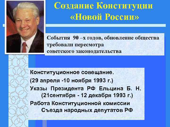 Создание Конституции «Новой России» События 90 –х годов, обновление общества требовали пересмотра советского законодательства