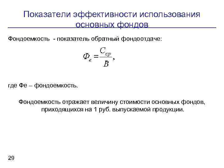 Показатели эффективности использования основных фондов Фондоемкость - показатель обратный фондоотдаче: где Фе – фондоемкость.