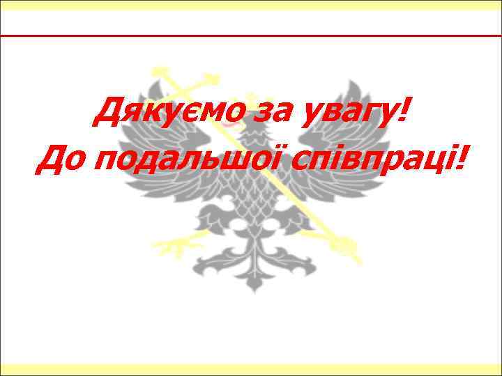 Дякуємо за увагу! До подальшої співпраці! 