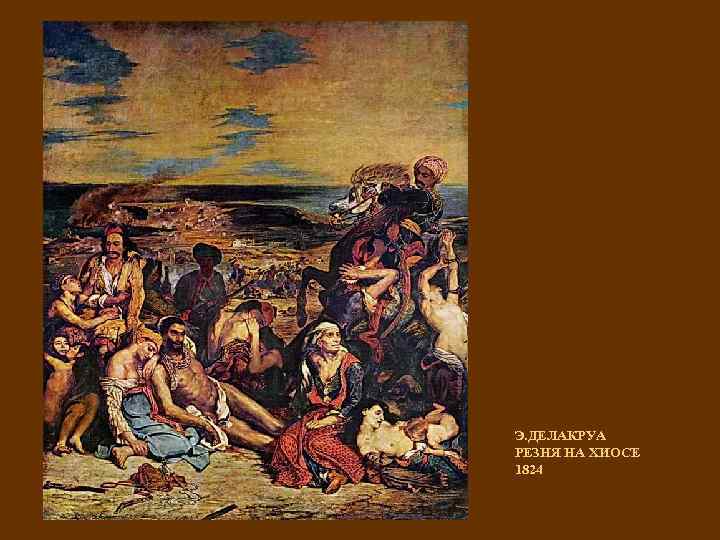 Э. ДЕЛАКРУА РЕЗНЯ НА ХИОСЕ 1824 