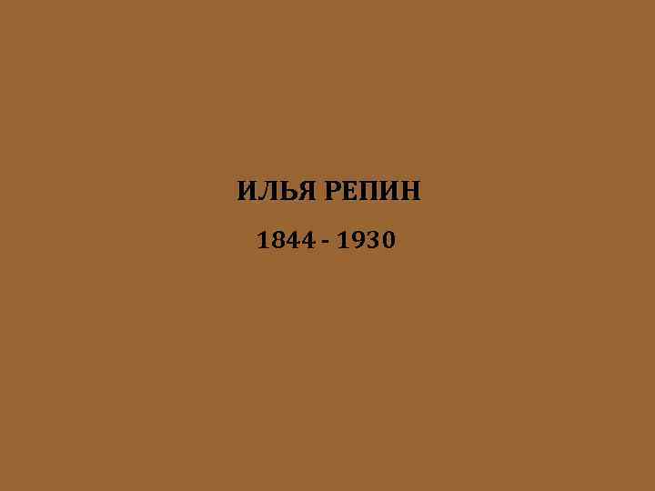 ИЛЬЯ РЕПИН 1844 - 1930 