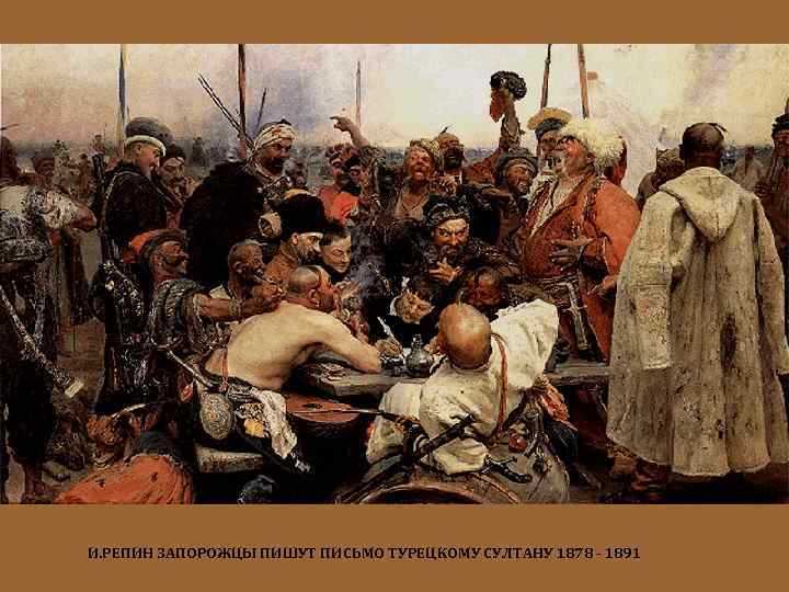 И. РЕПИН ЗАПОРОЖЦЫ ПИШУТ ПИСЬМО ТУРЕЦКОМУ СУЛТАНУ 1878 - 1891 