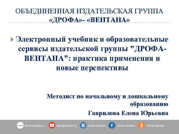 ОБЪЕДИНЕННАЯ ИЗДАТЕЛЬСКАЯ ГРУППА «ДРОФА» - «ВЕНТАНА» Электронный учебник и образовательные сервисы издательской группы "ДРОФАВЕНТАНА":