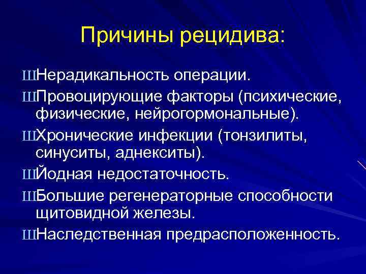 Причины рецидива: ШНерадикальность операции. ШПровоцирующие факторы (психические, физические, нейрогормональные). ШХронические инфекции (тонзилиты, синуситы, аднекситы).