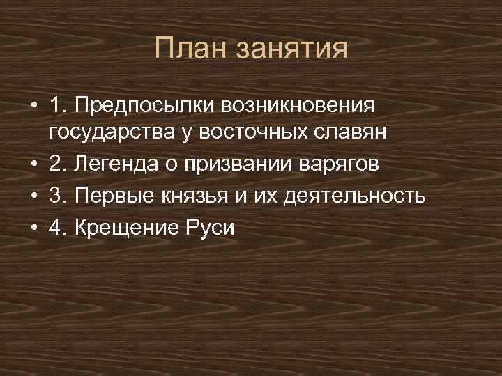 План занятия • 1. Предпосылки возникновения государства у восточных славян • 2. Легенда о
