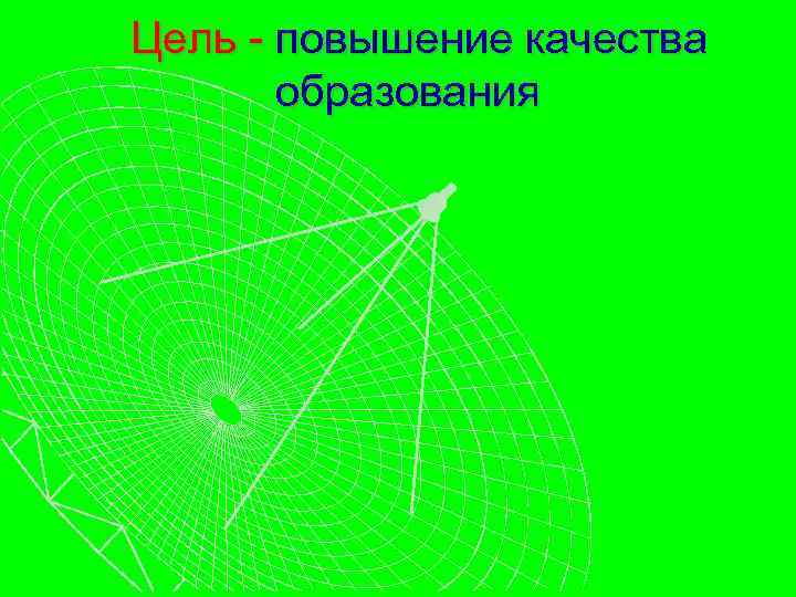 Цель - повышение качества образования 