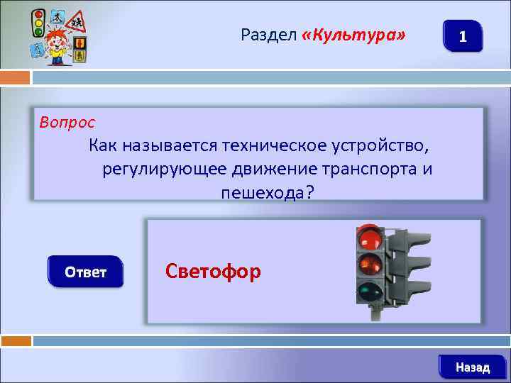 Раздел «Культура» 1 Вопрос Как называется техническое устройство, регулирующее движение транспорта и пешехода? Ответ