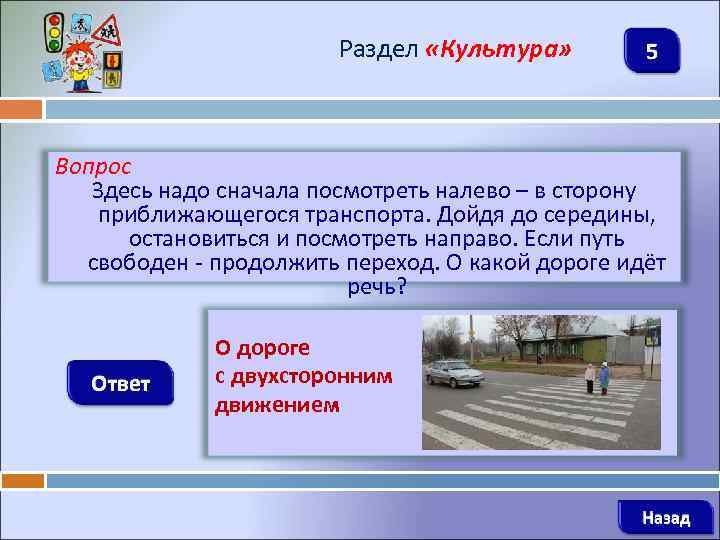 Раздел «Культура» 5 Вопрос Здесь надо сначала посмотреть налево – в сторону приближающегося транспорта.
