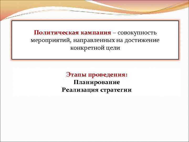 Политическая кампания – совокупность мероприятий, направленных на достижение конкретной цели Этапы проведения: Планирование Реализация