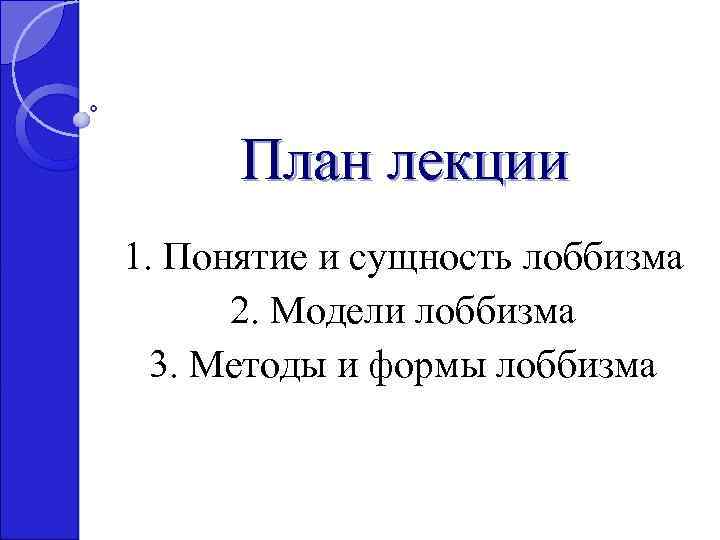 План лекции 1. Понятие и сущность лоббизма 2. Модели лоббизма 3. Методы и формы