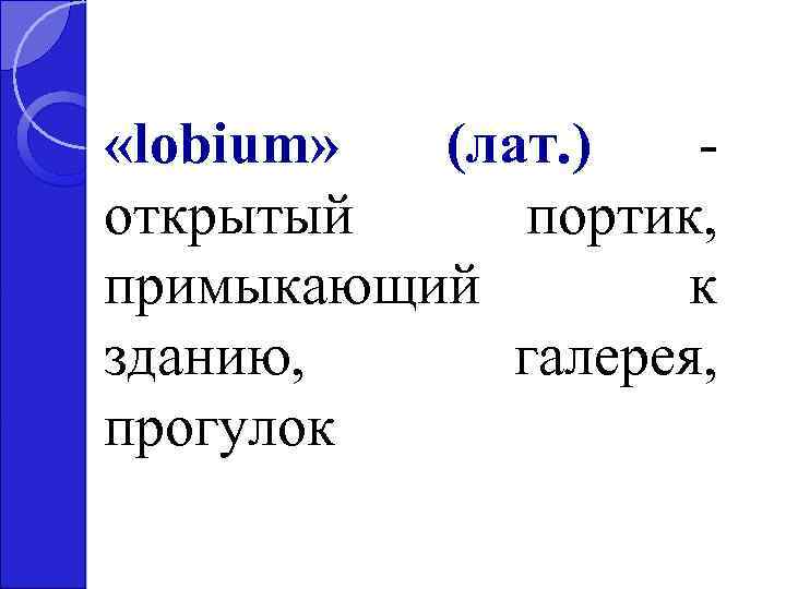  «lobium» (лат. ) открытый портик, примыкающий к зданию, галерея, прогулок 