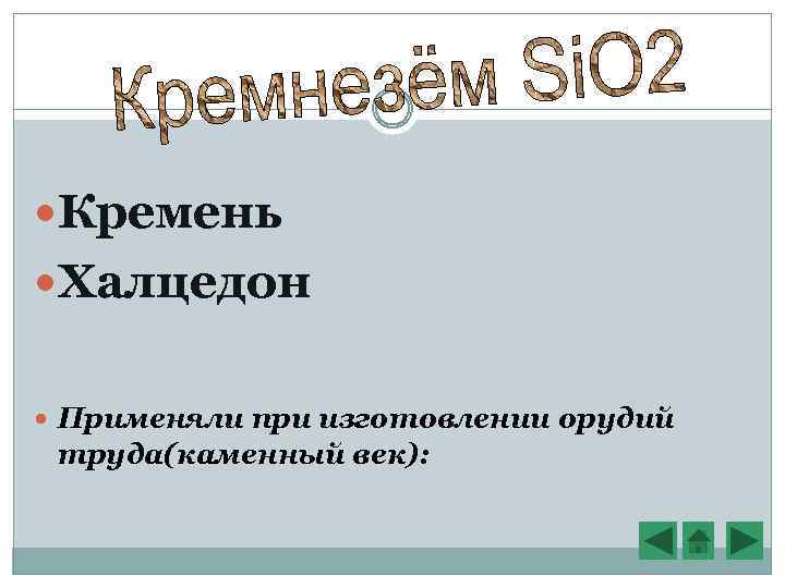  Кремень Халцедон Применяли при изготовлении орудий труда(каменный век): 