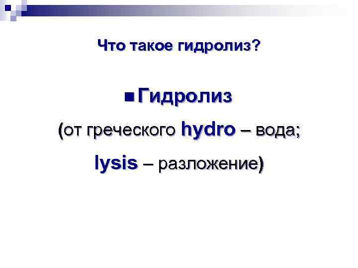 Что такое гидролиз? n Гидролиз (от греческого hydro – вода; lysis – разложение) 