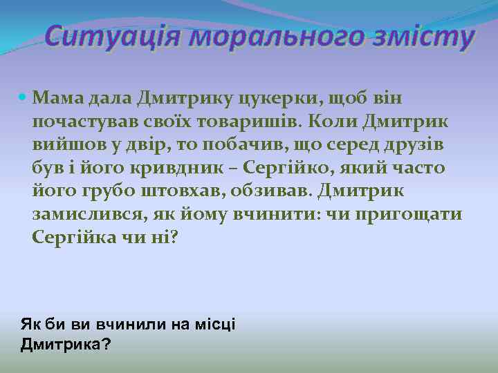 Ситуація морального змісту Мама дала Дмитрику цукерки, щоб він почастував своїх товаришів. Коли Дмитрик
