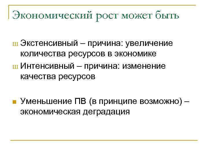 Экономический рост может быть Экстенсивный – причина: увеличение количества ресурсов в экономике Ш Интенсивный