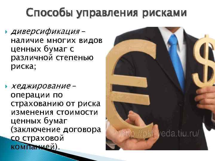 Способы управления рисками диверсификация – хеджирование – наличие многих видов ценных бумаг с различной