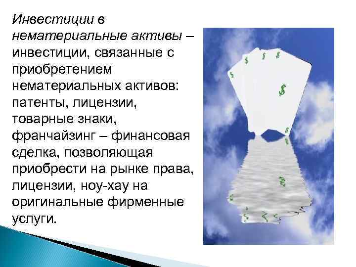 Инвестиции в нематериальные активы – инвестиции, связанные с приобретением нематериальных активов: патенты, лицензии, товарные