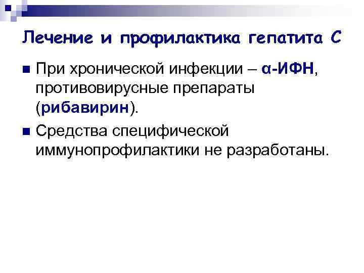 Лечение и профилактика гепатита С При хронической инфекции – α-ИФН, противовирусные препараты (рибавирин). n